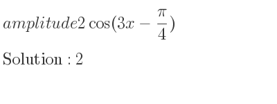 The amplitude of 2cos(3x-(pi)/4) is 2